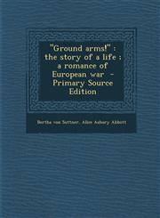 Ground Arms! The Story of a Life; A Romance of European War - Primary Source Edition,1289811741,9781289811747