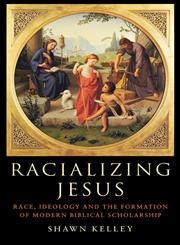 Racializing Jesus Race, Ideology and the Formation of Modern Biblical Scholarship,0415283736,9780415283731