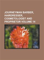 Journeyman Barber, Hairdresser, Cosmetologist and Proprietor Volume 14,1230050493,9781230050492