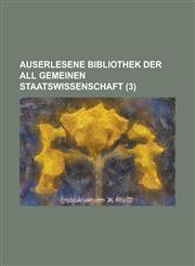 Auserlesene bibliothek der all gemeinen staatswissenschaft Volume 3,1230194185,9781230194189