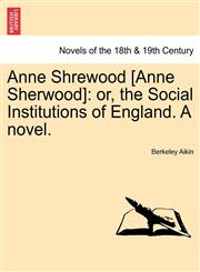 Anne Shrewood [Anne Sherwood] Or, the Social Institutions of England. a Novel.,1240874774,9781240874774