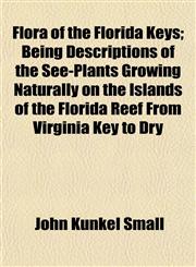 Flora of the Florida Keys; Being Descriptions of the See-Plants Growing Naturally on the Islands of the Florida Reef From Virginia Key to Dry,115254246X,9781152542464