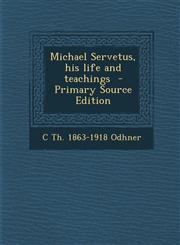 Michael Servetus, His Life and Teachings - Primary Source Edition,129451721X,9781294517214