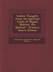 Golden Thoughts from the Spiritual Guide of Miguel Molinos, the Quietist - Primary Source Edition,1294148729,9781294148722