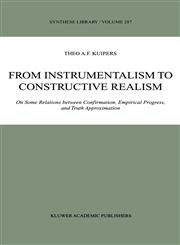 From Instrumentalism to Constructive Realism On Some Relations between Confirmation, Empirical Progress, and Truth Approximation,0792360869,9780792360865