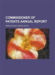 Commissioner of Patents Annual Report,115105044X,9781151050441