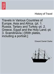 Travels in Various Countries of Europe, Asia and Africa. (pt. 1. Russia, Tartary and Turkey.-pt. 2. Greece, Egypt and the Holy Land.-pt. 3. Scandinavia.) [With plates, including a portrait.],1241507775,9781241507770