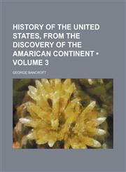 History of the United States, from the Discovery of the Amarican Continent (Volume 3),1154029557,9781154029550