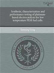 Synthesis, characterization and performance testing of platinum-based electrocatalysts for low temperature PEM fuel cells.,1243560630,9781243560636