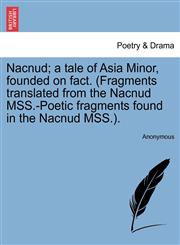Nacnud; a tale of Asia Minor, founded on fact. (Fragments translated from the Nacnud MSS.-Poetic fragments found in the Nacnud MSS.).,1241168962,9781241168964