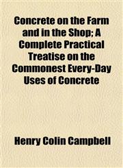 Concrete on the Farm and in the Shop; A Complete Practical Treatise on the Commonest Every-Day Uses of Concrete,115199877X,9781151998774