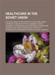 Healthcare in the Soviet Union Political abuse of psychiatry in the Soviet Union, Chernobyl disaster effects, Serbsky Center,1234589818,9781234589813
