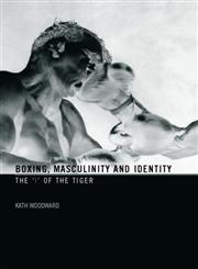 Boxing, Masculinity & Identity: The 'I' of the Tiger,0415367719,9780415367714