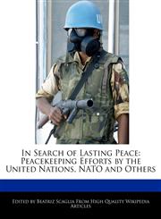 In Search of Lasting Peace Peacekeeping Efforts by the United Nations, NATO and Others,1241588368,9781241588366