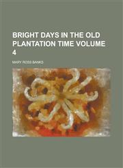 Bright Days in the Old Plantation Time Volume 4,123698952X,9781236989529
