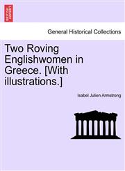 Two Roving Englishwomen in Greece. [With illustrations.],1241517738,9781241517731