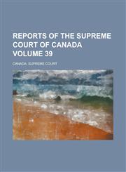 Reports of the Supreme Court of Canada Volume 39,1130675076,9781130675078