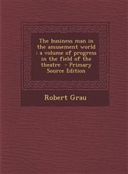 Business Man in the Amusement World A Volume of Progress in the Field of the Theatre,1289638845,9781289638849