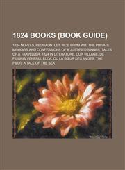 1824 Books (Study Guide) 1824 Novels, Redgauntlet, Woe from Wit, the Private Memoirs and Confessions of a Justified Sinner,1157734545,9781157734543