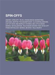 Spin-Offs Anarky, Spin-Off, Tie-In, Cross-Media Marketing, Arcadia, Bartok the Magnificent, Cloverfield-Kishin,1156869463,9781156869468