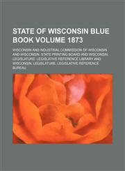 State of Wisconsin blue book Volume 1873,1158445423,9781158445424