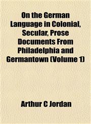 On the German Language in Colonial, Secular, Prose Documents From Philadelphia and Germantown (Volume 1),1153070502,9781153070508