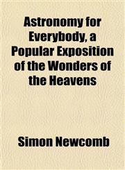 Astronomy for Everybody, a Popular Exposition of the Wonders of the Heavens,1152519581,9781152519589