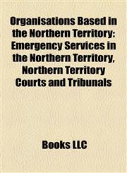 Organisations Based in the Northern Territory Emergency Services in the Northern Territory, Northern Territory Courts and Tribunals,1158081782,9781158081783