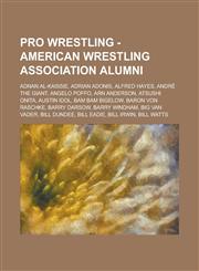 Pro Wrestling - American Wrestling Association alumni Adnan Al-Kaissie, Adrian Adonis, Alfred Hayes, André the Giant, Angelo Poffo, Arn Anderson, Atsushi Onita, Austin Idol, Bam Bam Bigelow, Baron Von Raschke, Barry Darsow, Barry Windham, Big Van Vader,,1234666340,9781234666347