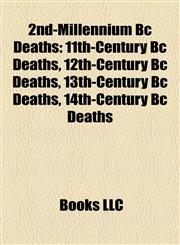 2nd-Millennium Bc Deaths 11th-Century Bc Deaths, 12th-Century Bc Deaths, 13th-Century Bc Deaths, 14th-Century Bc Deaths,1158099886,9781158099887