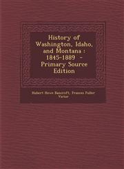 History of Washington, Idaho, and Montana 1845-1889 - Primary Source Edition,1289888841,9781289888848