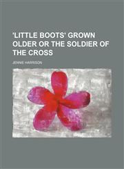 'Little Boots' Grown Older or the Soldier of the Cross,1236505220,9781236505224