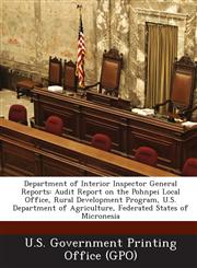 Department of Interior Inspector General Reports Audit Report on the Pohnpei Local Office, Rural Development Program, U.S. Department of Agriculture,,1289037329,9781289037321