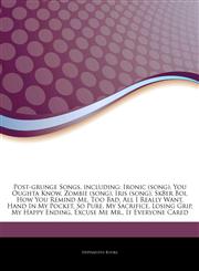 Articles On Post-grunge Songs, including Ironic (song), You Oughta Know, Zombie (song), Iris (song), Sk8er Boi, How You Remind Me, Too Bad, All I Really Want, Hand In My Pocket, So Pure, My Sacrifice, Losing Grip, My Happy Ending,1243857013,9781243857019