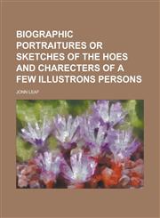 Biographic Portraitures or Sketches of the Hoes and Charecters of a Few Illustrons Persons,1234127458,9781234127459