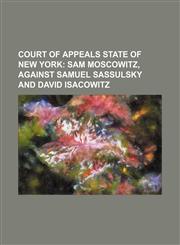 Court of Appeals State of New York;  Sam Moscowitz, Against Samuel Sassulsky and David Isacowitz,1158483805,9781158483808