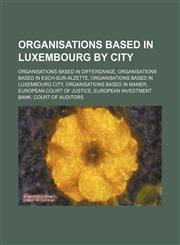 Organisations Based in Luxembourg by City Advocates General of the European Court of Justice, Companies Based in Luxembourg City,1156026970,9781156026977