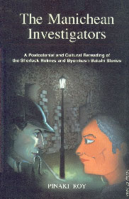 The Manichean Investigators A Postcolonial and Cultural Rereading of the Sherlock Holmes and Byomkesh Bakshi Stories 1st Published,8176258490,9788176258494