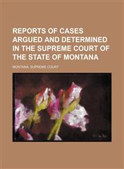 Reports of cases argued and determined in the Supreme Court of the state of Montana  (Volume 52),1150780657,9781150780653