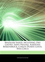 Articles On Brazilian Saints, including Frei GalvÃ£o, Saint Paulina, Albertina Berkenbrock, Carlos Duarte Costa, Nha Chica,1244303526,9781244303522