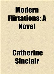 Modern Flirtations; A Novel,1154789225,9781154789225