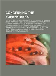 Concerning the Forefathers; Being a Memoir, with Personal Narrative and Letters of Two Pioneers Col. Robert Patterson and Col. John Johnston, the Pate,115579818X,9781155798189
