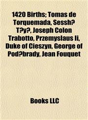 1420 Births Tomás de Torquemada, Sesshū Tōyō, Joseph Colon Trabotto, Przemyslaus Ii, Duke of Cieszyn, George of Poděbrady, Jean Fouquet,1155136888,9781155136882