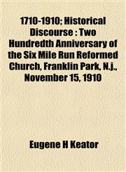 1710-1910; Historical Discourse Two Hundredth Anniversary of the Six Mile Run Reformed Church, Franklin Park, N.j., November 15, 1910,1155066707,9781155066707