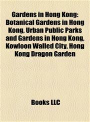Gardens in Hong Kong Botanical Gardens in Hong Kong, Urban Public Parks and Gardens in Hong Kong, Kowloon Walled City, Hong Kong Dragon Garden,1158128681,9781158128686