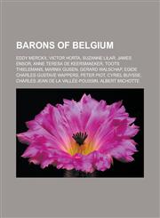 Barons of Belgium Eddy Merckx, Victor Horta, Suzanne Lilar, James Ensor, Anne Teresa De Keersmaeker, Toots Thielemans, Marnix Gijsen, Gerard Walschap, Egide Charles Gustave Wappers, Peter Piot, Cyriel Buysse,1157518397,9781157518396