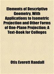 Elements of Descriptive Geometry, With Applications to Isometric Projection and Other Forms of One-Plane Projection; A Text-Book for Colleges,1152524704,9781152524705