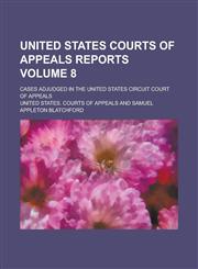 United States Courts of Appeals Reports; Cases Adjudged in the United States Circuit Court of Appeals Volume 8,123686039X,9781236860392