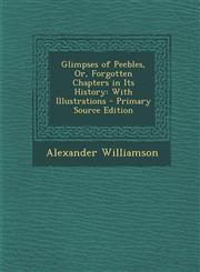 Glimpses of Peebles, Or, Forgotten Chapters in Its History With Illustrations - Primary Source Edition,1287544762,9781287544760