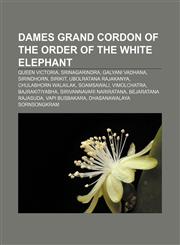 Dames Grand Cordon of the Order of the White Elephant Queen Victoria, Srinagarindra, Galyani Vadhana, Sirindhorn, Sirikit,123311848X,9781233118489